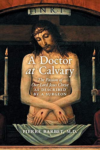 Stock image for A Doctor at Calvary: The Passion of Our Lord Jesus Christ as Described by a Surgeon for sale by GreatBookPrices