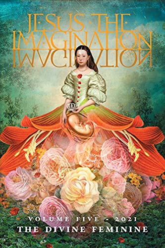 Imagen de archivo de Jesus the Imagination : A Journal of Spiritual Revolution: the Divine Feminine (Volume 5, 2021) a la venta por Better World Books: West