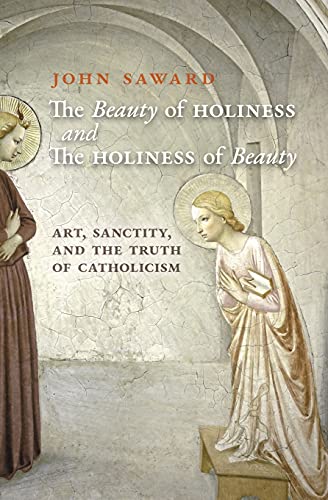 Stock image for The Beauty of Holiness and the Holiness of Beauty: Art, Sanctity, and the Truth of Catholicism for sale by GreatBookPrices