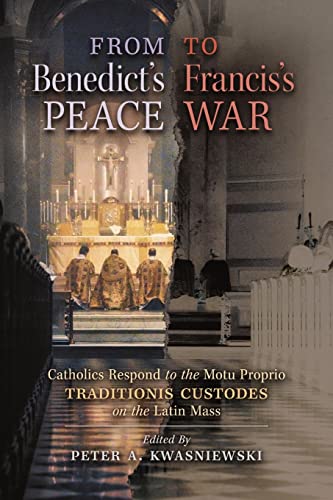Stock image for From Benedict's Peace to Francis's War: Catholics Respond to the Motu Proprio Traditionis Custodes on the Latin Mass for sale by ThriftBooks-Dallas