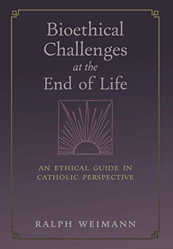 9781621388227: Bioethical Challenges at the End of Life: An Ethical Guide in Catholic Perspective