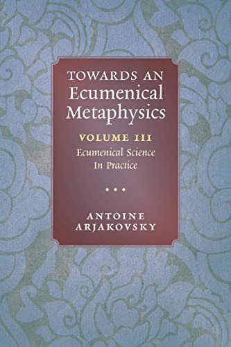 Imagen de archivo de Towards an Ecumenical Metaphysics, Volume 3: Ecumenical Science In Practice a la venta por GreatBookPrices