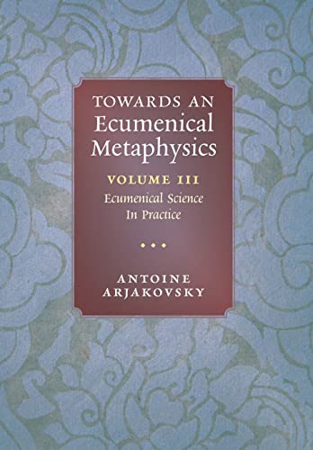 Imagen de archivo de Towards an Ecumenical Metaphysics, Volume 3: Ecumenical Science In Practice a la venta por GreatBookPrices