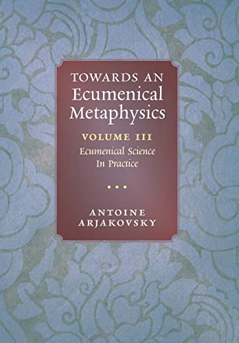 Stock image for Towards an Ecumenical Metaphysics, Volume 3: Ecumenical Science In Practice for sale by GreatBookPrices