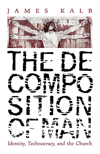 Stock image for The Decomposition of Man: Identity, Technocracy, and the Church for sale by GreatBookPrices