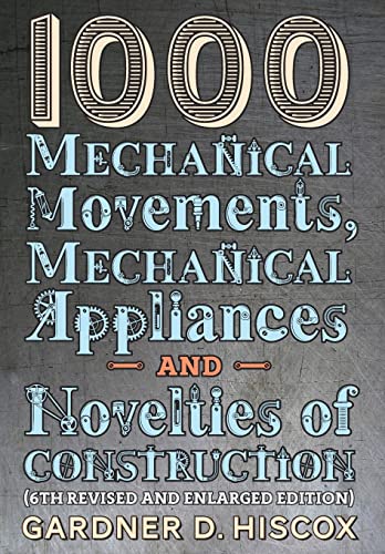 Beispielbild fr 1000 Mechanical Movements, Mechanical Appliances and Novelties of Construction (6th revised and enlarged edition) zum Verkauf von Buchpark