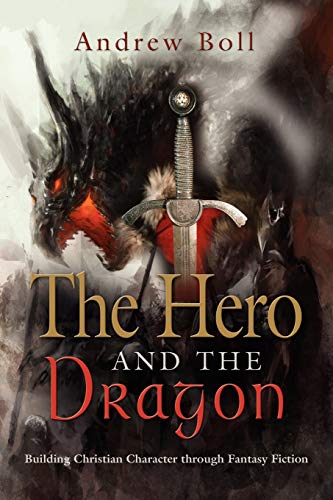 Stock image for The Hero and the Dragon : Building Christian Character Through Fantasy Fiction for sale by Better World Books