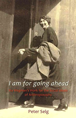 Beispielbild fr I Am for Going Ahead: Ita Wegman's Work for the Social Ideals of Anthroposophy zum Verkauf von Books From California