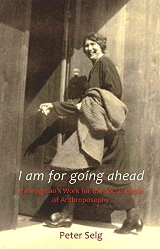 Stock image for I Am for Going Ahead: Ita Wegman's Work for the Social Ideals of Anthroposophy for sale by ThriftBooks-Dallas