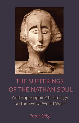Stock image for The Sufferings of the Nathan Soul: Anthroposophic Christology on the Eve of World War I for sale by ThriftBooks-Dallas