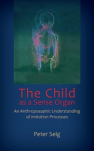 9781621481836: The Child as a Sense Organ: An Anthroposophic Understanding of Imitation Processes