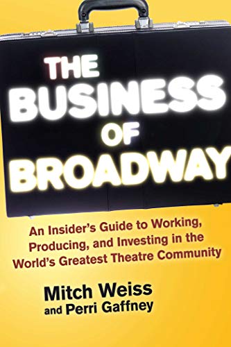 Imagen de archivo de The Business of Broadway: An Insider's Guide to Working, Producing, and Investing in the World's Greatest Theatre Community a la venta por Patrico Books