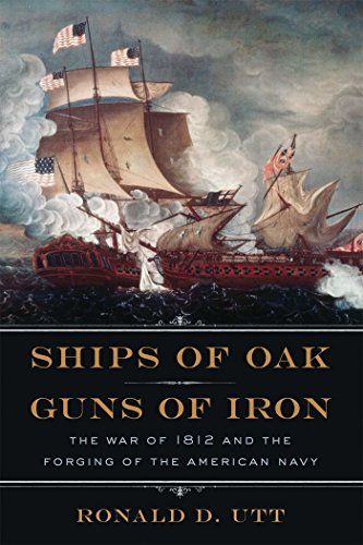 9781621570028: Ships of Oak, Guns of Iron: The War of 1812 and the Forging of the American Navy