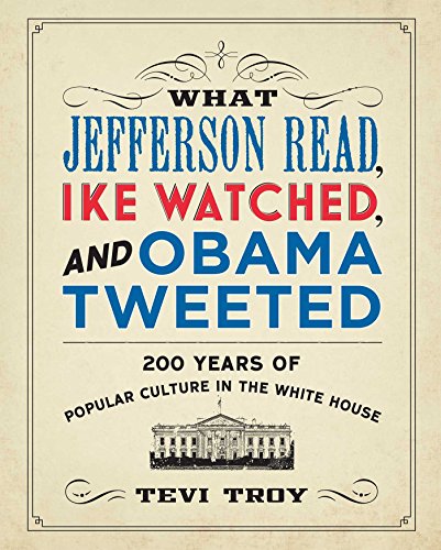 Beispielbild fr What Jefferson Read, Ike Watched, and Obama Tweeted: 200 Years of Popular Culture in the White House zum Verkauf von Wonder Book