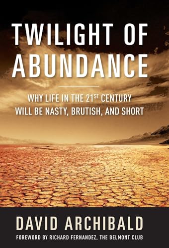 Stock image for Twilight of Abundance: Why Life in the 21st Century Will Be Nasty, Brutish, and Short for sale by SecondSale