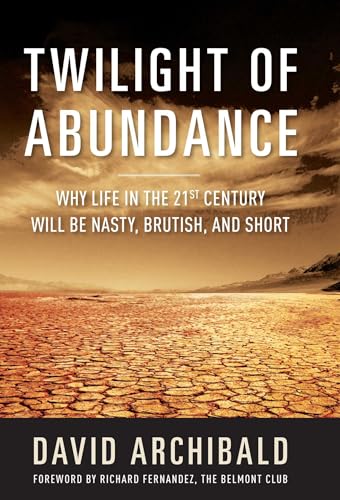 

Twilight of Abundance: Why Life in the 21st Century Will Be Nasty, Brutish, and Short