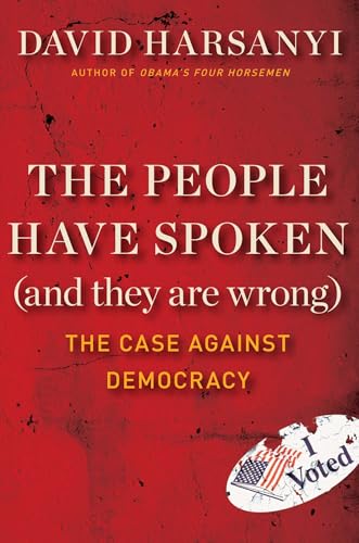 Beispielbild fr The People Have Spoken (and They Are Wrong) : The Case Against Democracy zum Verkauf von Better World Books