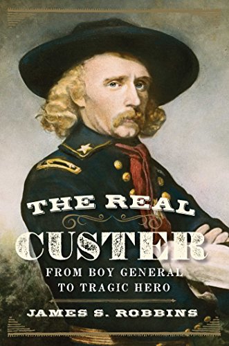 The Real Custer : From Boy General to Tragic Hero.