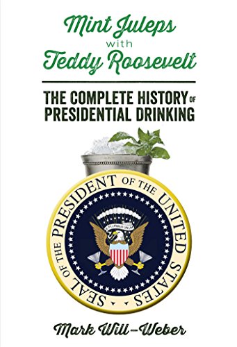 Beispielbild fr Mint Juleps with Teddy Roosevelt : The Complete History of Presidential Drinking zum Verkauf von Better World Books