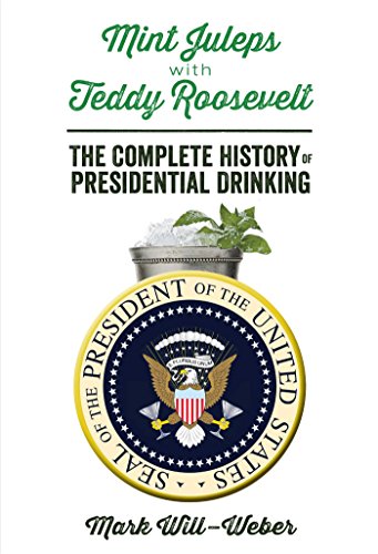 Imagen de archivo de Mint Juleps with Teddy Roosevelt: The Complete History of Presidential Drinking a la venta por ThriftBooks-Atlanta
