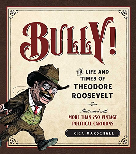 9781621572701: Bully!: The Life and Times of Theodore Roosevelt: Illustrated with More Than 250 Vintage Political Cartoons