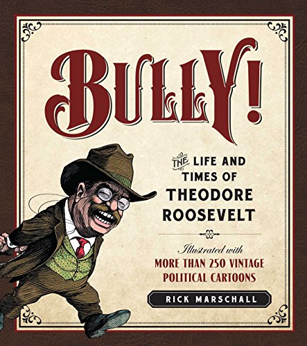 Stock image for Bully! : The Life and Times of Theodore Roosevelt: Illustrated with More Than 250 Vintage Political Cartoons for sale by Better World Books