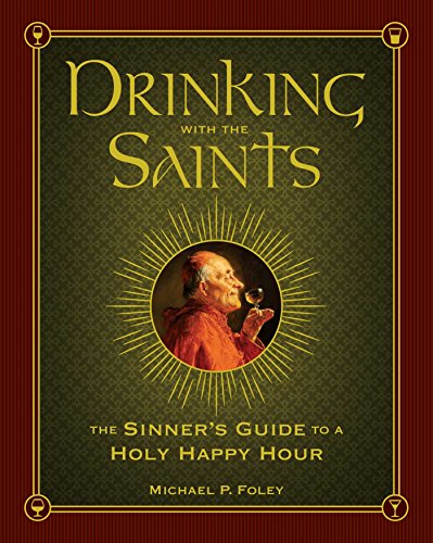 Beispielbild fr Drinking with the Saints: The Sinners Guide to a Holy Happy Hour zum Verkauf von New Legacy Books