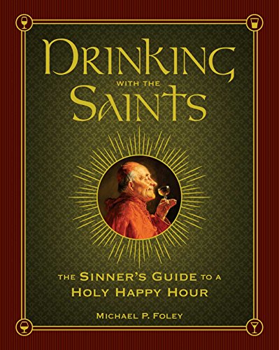 Imagen de archivo de Drinking with the Saints: The Sinner's Guide to a Holy Happy Hour a la venta por The Maryland Book Bank