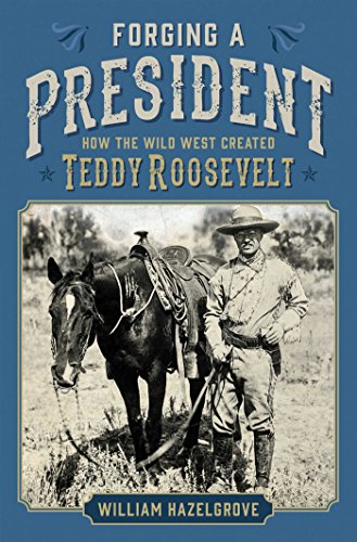 Beispielbild fr Forging a President: How the Wild West Created Teddy Roosevelt zum Verkauf von Wonder Book
