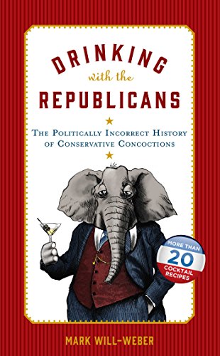 Beispielbild fr Drinking with the Republicans: The Politically Incorrect History of Conservative Concoctions zum Verkauf von SecondSale