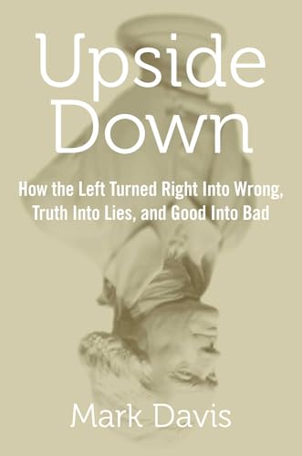 Beispielbild fr Upside Down: How the Left Turned Right into Wrong, Truth into Lies, and Good into Bad zum Verkauf von Gulf Coast Books