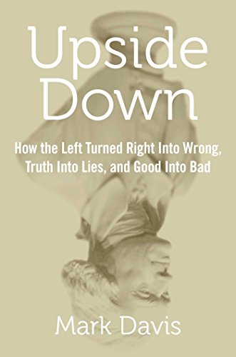 Imagen de archivo de Upside Down: How the Left Turned Right into Wrong, Truth into Lies, and Good into Bad a la venta por Your Online Bookstore