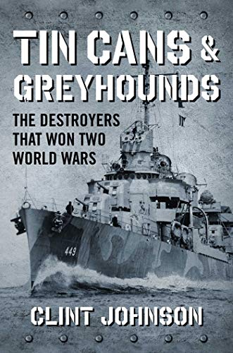 Stock image for Tin Cans and Greyhounds: The Destroyers that Won Two World Wars for sale by SecondSale