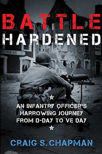 9781621576570: Battle Hardened: An Infantry Officer's Harrowing Journey from D-Day to V-E Day