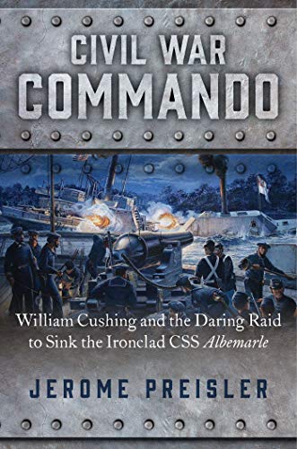 Beispielbild fr Civil War Commando: William Cushing and the Daring Raid to Sink the Ironclad CSS Albemarle zum Verkauf von PlumCircle