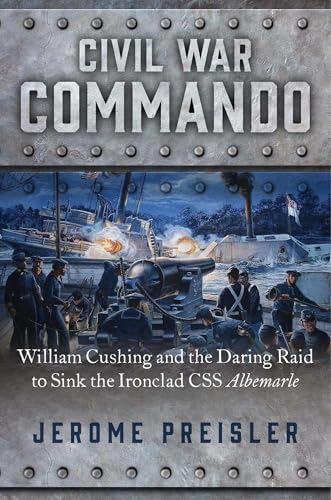 Stock image for Civil War Commando: William Cushing and the Daring Raid to Sink the Ironclad CSS Albemarle for sale by PlumCircle