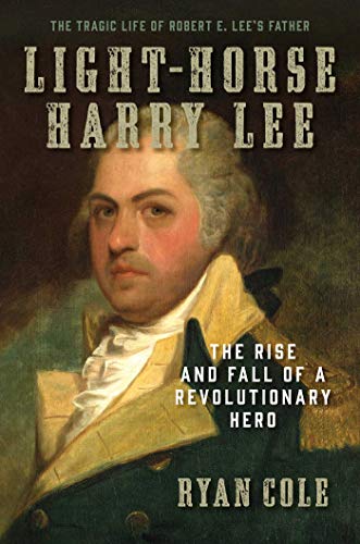 Stock image for Light-Horse Harry Lee: The Rise and Fall of a Revolutionary Hero - The Tragic Life of Robert E. Lee's Father for sale by Jenson Books Inc