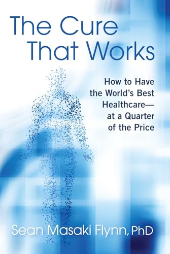 Stock image for The Cure That Works: How to Have the World's Best Healthcare -- at a Quarter of the Price for sale by ZBK Books