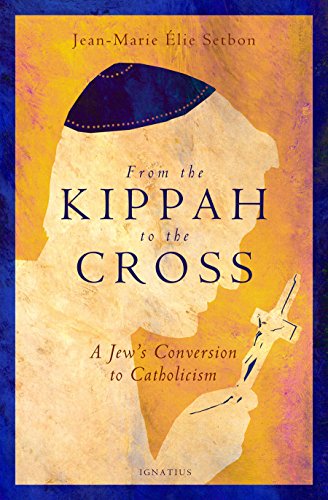 From the Kippah to the Cross: A Jewâ  s Conversion to Catholicism (French Edition)