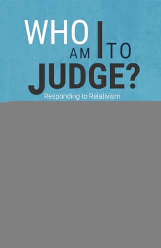 Imagen de archivo de Who Am I to Judge?: Responding to Relativism with Logic and Love a la venta por Goodwill of Colorado