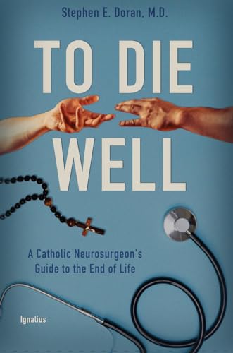 Stock image for To Die Well: A Catholic Neurosurgeon's Guide to the End of Life [Paperback] Doran, Dr. Stephen for sale by Lakeside Books