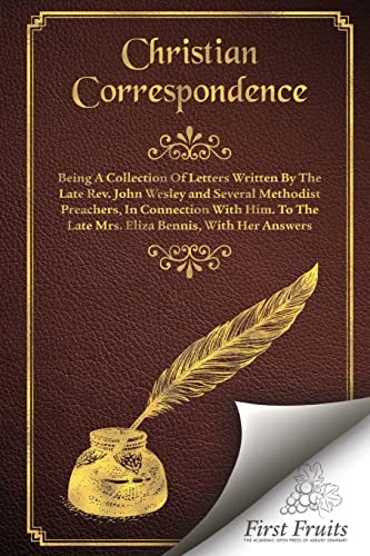 Beispielbild fr Christian Correspondence: Being a Collection of Letters Written by the Late Rev. John Wesley and Serveral Methodist Preachers, In Connection With Him. To The Late Mrs. Eliza Bennis, With Her Answers zum Verkauf von Lucky's Textbooks