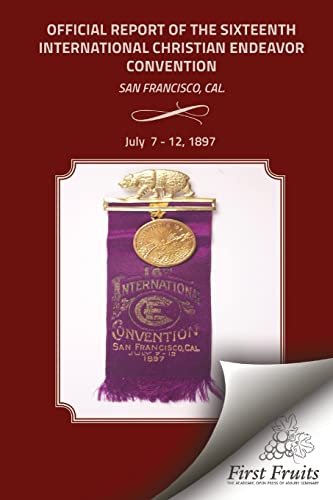9781621712893: Offical Report of the Sixteenth International Christian Endeavor Convention: Held In The Mechanics', Woodwards' Pavilions, And In Many Churches. San Francisco, Cal., July 7 - 12, 1897.