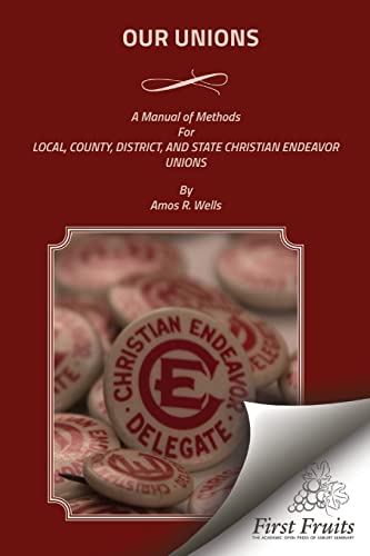 Imagen de archivo de Our Unions: A Manual of Methods For Local, County, District, And State Christian Endeavor Unions a la venta por Books Unplugged