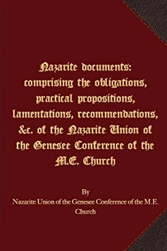 Stock image for Nazarite documents: comprising the obligations, practical propositions, lamentations, recommendations, &c. of the Nazarite Union of the Genesee Conference of the M.E. Church for sale by Lucky's Textbooks