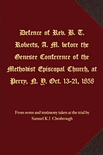 9781621716525: Defence of Rev. B. T. Roberts, A. M. before the Genesee Conference of the Methodist Episcopal Church, at Perry, N. Y. Oct. 13-21, 1858