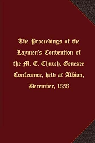 9781621716556: The proceedings of the Laymen's Convention of the M. E. Church, Genesee Conference, held at Albion, December, 1858