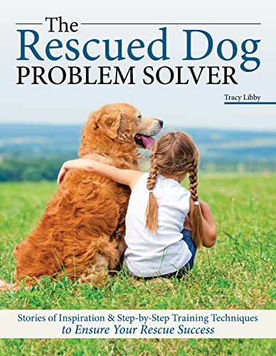 Stock image for The Rescued Dog Problem Solver: Stories of Inspiration & Step-by-Step Training Techniques to Ensure Your Rescue Success (CompanionHouse Books) Manage Common Issues of Adopted Puppies and Older Dogs for sale by HPB Inc.