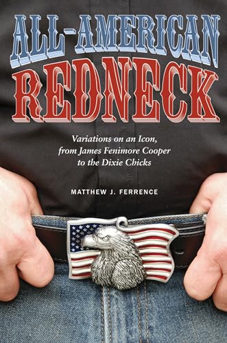 Stock image for All-American Redneck: Variations on an Icon, from James Fenimore Cooper to the Dixie Chicks for sale by Books From California