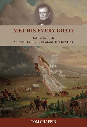 Stock image for Met His Every Goal? James K. Polk and the Legends of Manifest Destiny for sale by Housing Works Online Bookstore